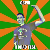 сєрж я спас тебе