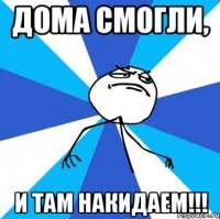 Дома смогли, и там накидаем!!!
