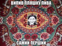 випив пляшку пива самий перший
