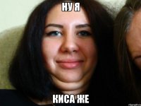 ну я киса же