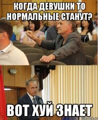 когда девушки то нормальные станут? вот хуй знает