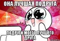 она лучшая подруга подруги моего лучшего друга