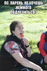 пс, парень, не хочешь немного подлечиться? 