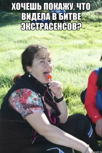 хочешь покажу, что видела в битве экстрасенсов? 