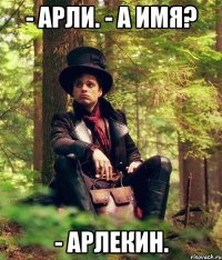 - арли. - а имя? - арлекин.