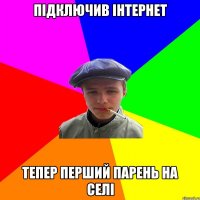 підключив інтернет тепер перший парень на селі