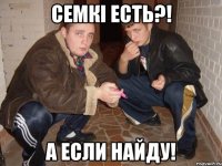семкі есть?! а если найду!