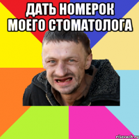 дать номерок моего стоматолога 