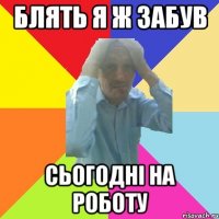 Блять я ж забув сьогодні на роботу