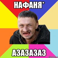 Нафаня* азазазаз