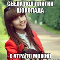 съела пол плитки шоколада с утра то можно