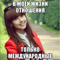 в моей жизни отношения только международные