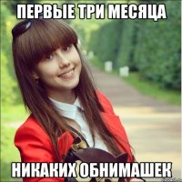 первые три месяца никаких обнимашек