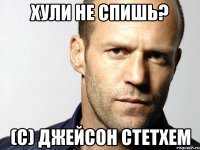 хули не спишь? (с) джейсон стетхем