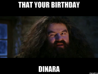 that your birthday dinara