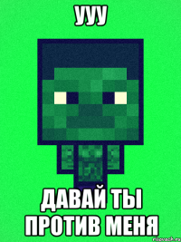 УУУ Давай ты против меня