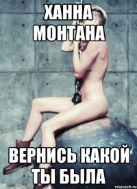 ханна монтана вернись какой ты была