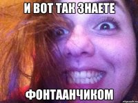 и вот так знаете фонтаанчиком