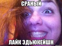 сраный лайк эдьюкейшн