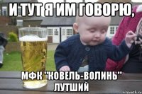 и тут я им говорю, мфк "ковель-волинь" лутший