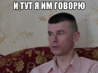 и тут я им говорю 