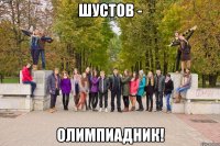 шустов - олимпиадник!
