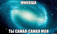 Микоша ты самая-самая моя