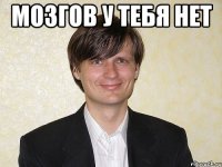 мозгов у тебя нет 