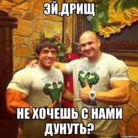 эй,дрищ не хочешь с нами дунуть?