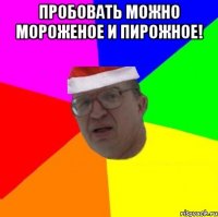 Пробовать можно мороженое и пирожное! 