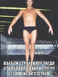  въебем страховку? тогда стопудова одобрят!!! !!! (с) джейсон стетхем