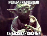 колебания ощущай вытаскивай вовремя