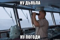 ну дьябла ну погоди