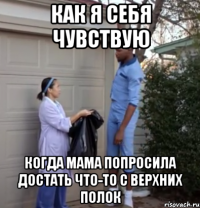 как я себя чувствую когда мама попросила достать что-то с верхних полок