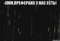 -хмм,преферанс у нас есть! 