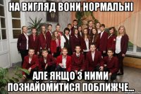 На вигляд вони нормальні Але якщо з ними познайомитися поближче...