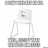 i don't like art at all well, except that tattoos on asses