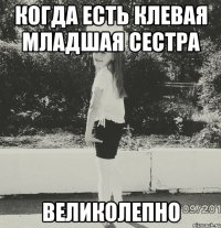 когда есть клевая младшая сестра великолепно