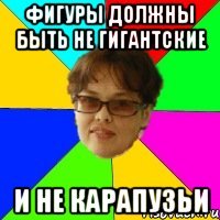 ФИГУРЫ ДОЛЖНЫ БЫТЬ НЕ ГИГАНТСКИЕ И НЕ КАРАПУЗЬИ