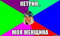КЕТРИН , МОЯ ЖЕНЩИНА