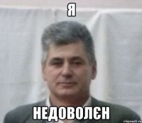 я недоволєн