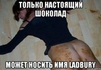 только настоящий шоколад может носить имя ladbury
