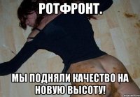 ротфронт. мы подняли качество на новую высоту!