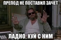 Препод не поставил зачет Ладно, хуй с ним