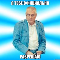 я тебе официально разрешаю