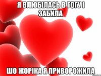 я влюбілась в гогу і забила шо жоріка я приворожила
