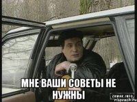  мне ваши советы не нужны