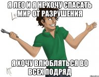 я лео и я не хочу спасать мир от разрушения я хочу влюбляться во всех подряд