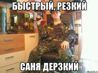 быстрый, резкий саня дерзкий
