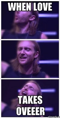 when love takes oveeer